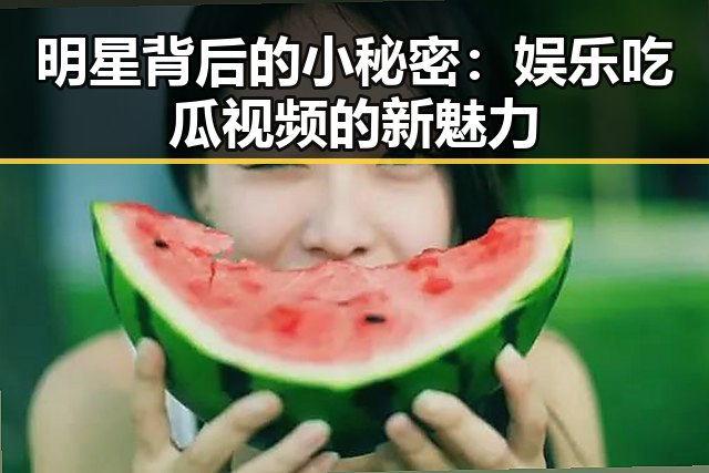 明星背后的小秘密：娱乐吃瓜视频的新魅力