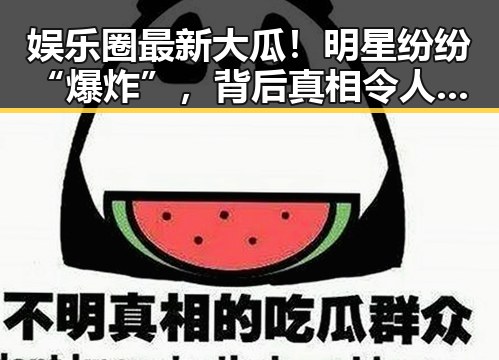 娱乐圈最新大瓜！明星纷纷“爆炸”，背后真相令人震惊🤯