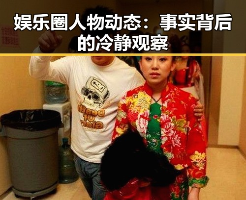娱乐圈人物动态：事实背后的冷静观察