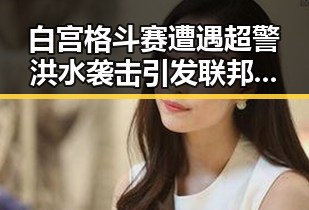 白宫格斗赛遭遇超警洪水袭击引发联邦调查局挫败针事件猜测