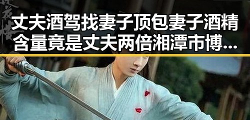 丈夫酒驾找妻子顶包妻子酒精含量竟是丈夫两倍湘潭市博物馆藏着最硬核的思想密码