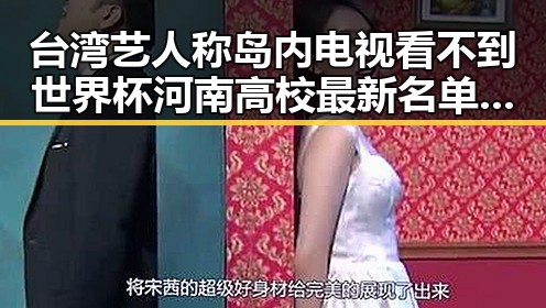 台湾艺人称岛内电视看不到世界杯 河南高校最新名单引发关注