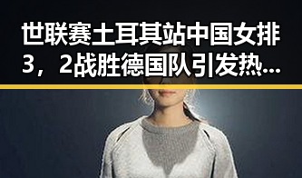 世联赛土耳其站中国女排3,2战胜德国队引发热议 u17男篮公布14人名单备受关注