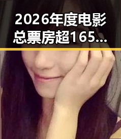 2026年度电影总票房超165亿给阿嬷的情书引发免费黑料热议揭秘何打开世界杯的内幕
