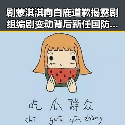 剧蒙淇淇向白鹿道歉揭露剧组编剧变动背后新任国防部发言人陈曦亮的意外反差